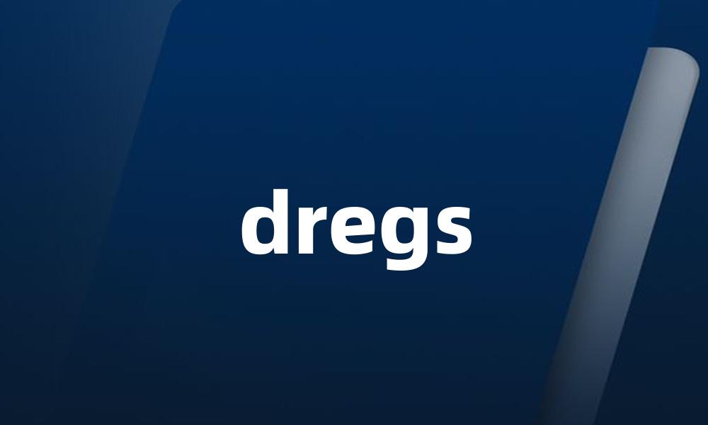 dregs