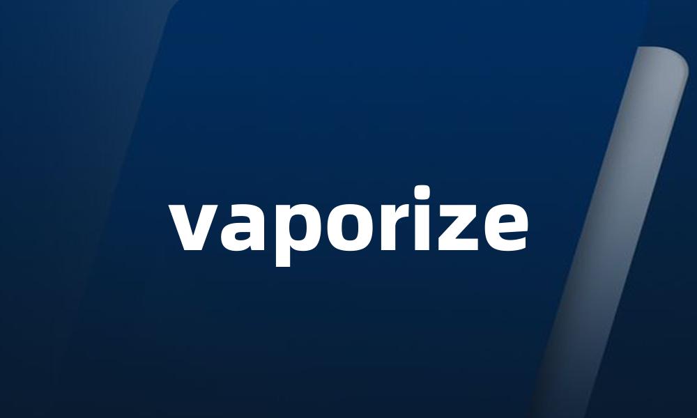 vaporize