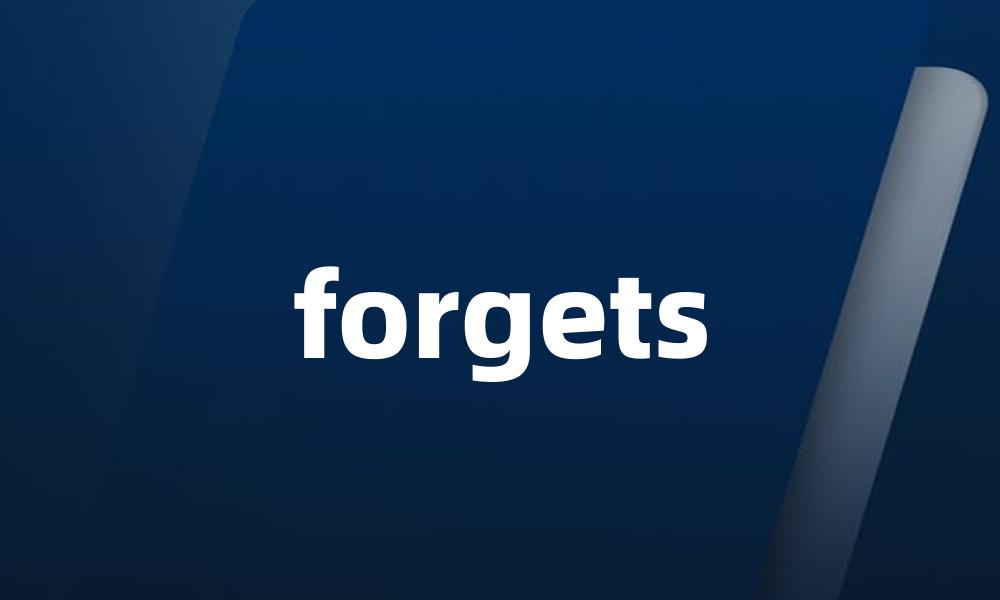 forgets