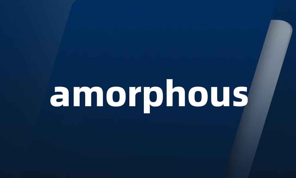 amorphous