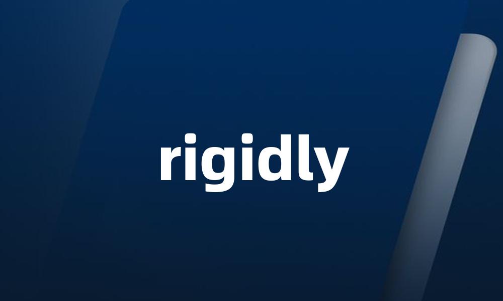 rigidly