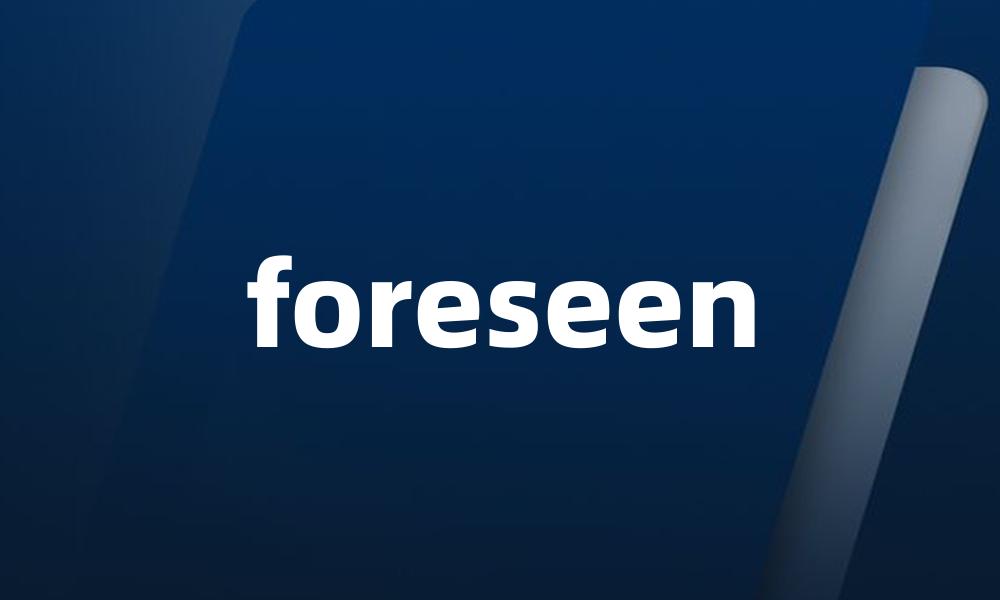 foreseen