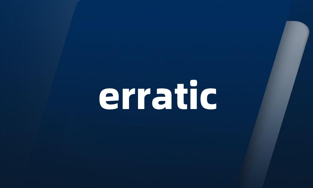 erratic