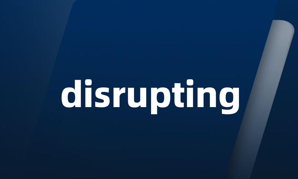 disrupting