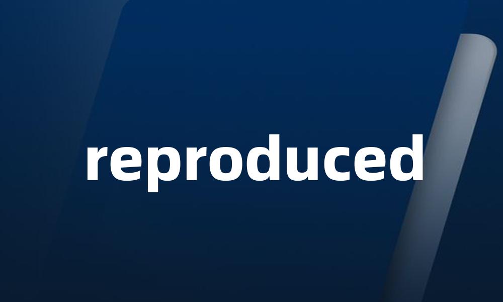 reproduced