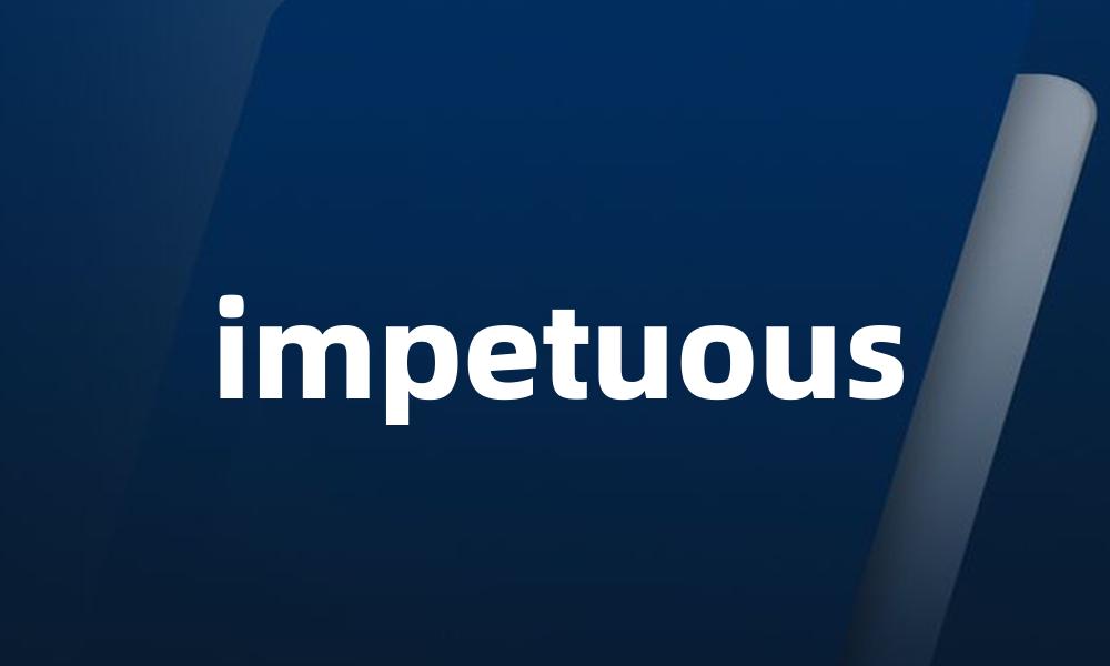 impetuous