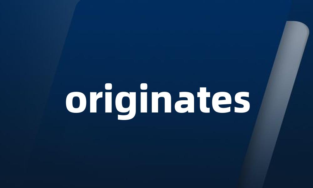 originates