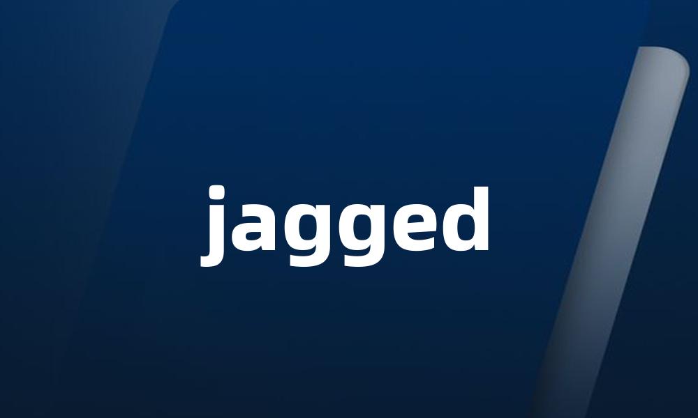 jagged