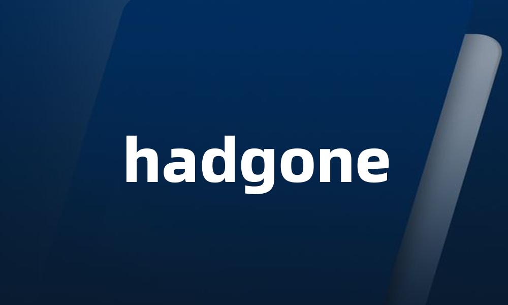 hadgone