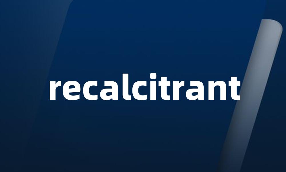 recalcitrant