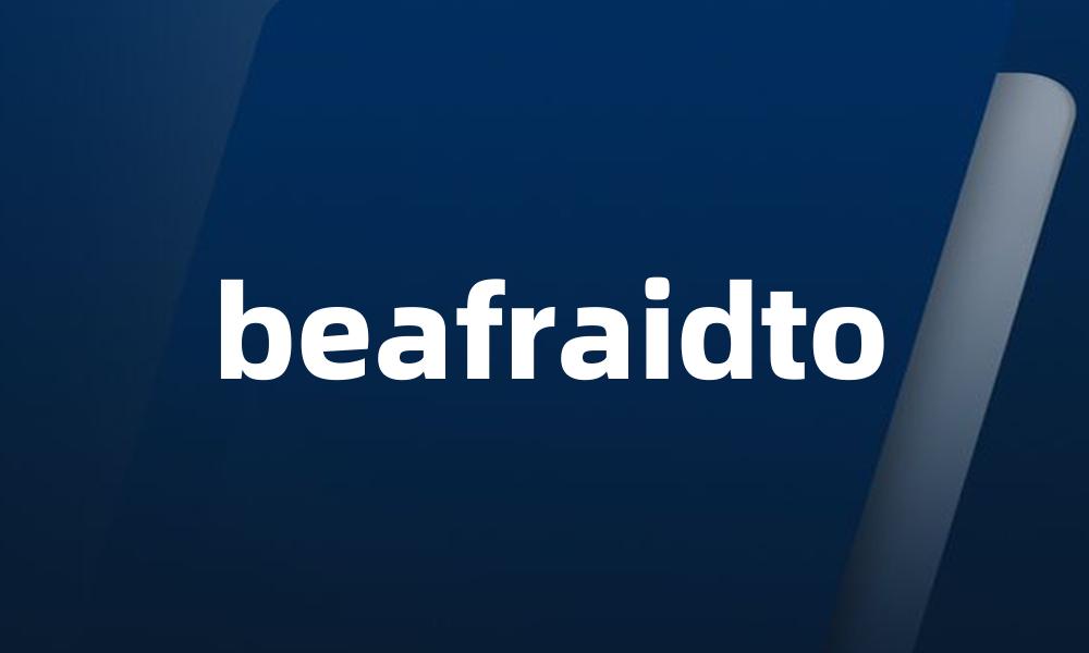 beafraidto