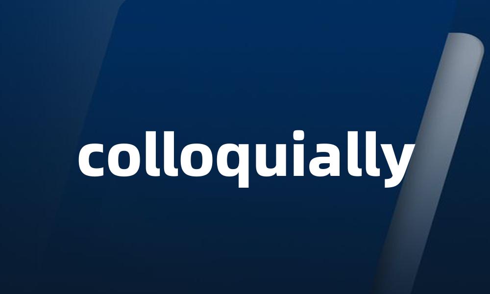 colloquially