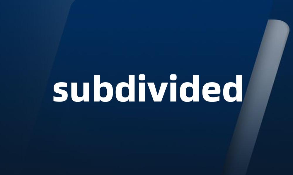 subdivided