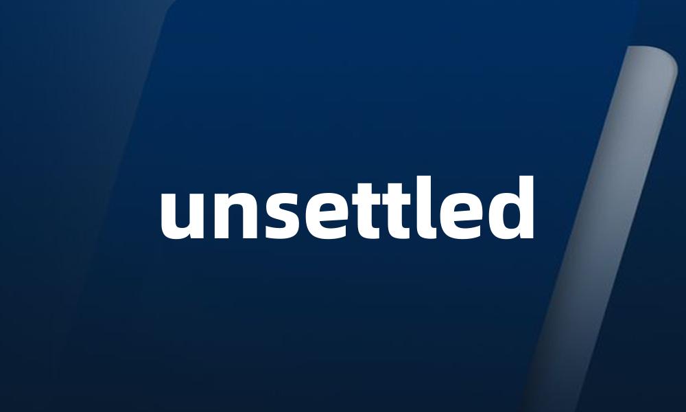 unsettled