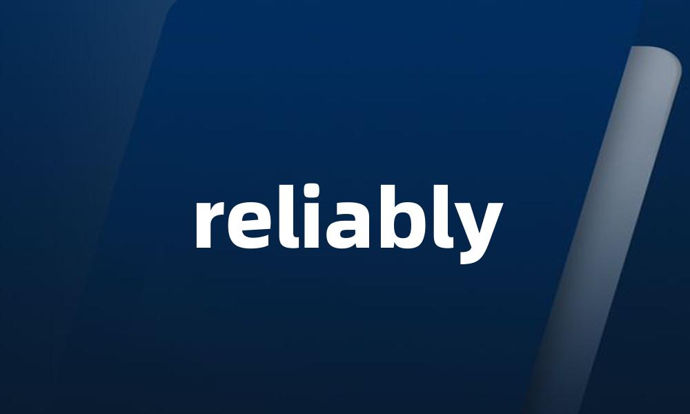 reliably