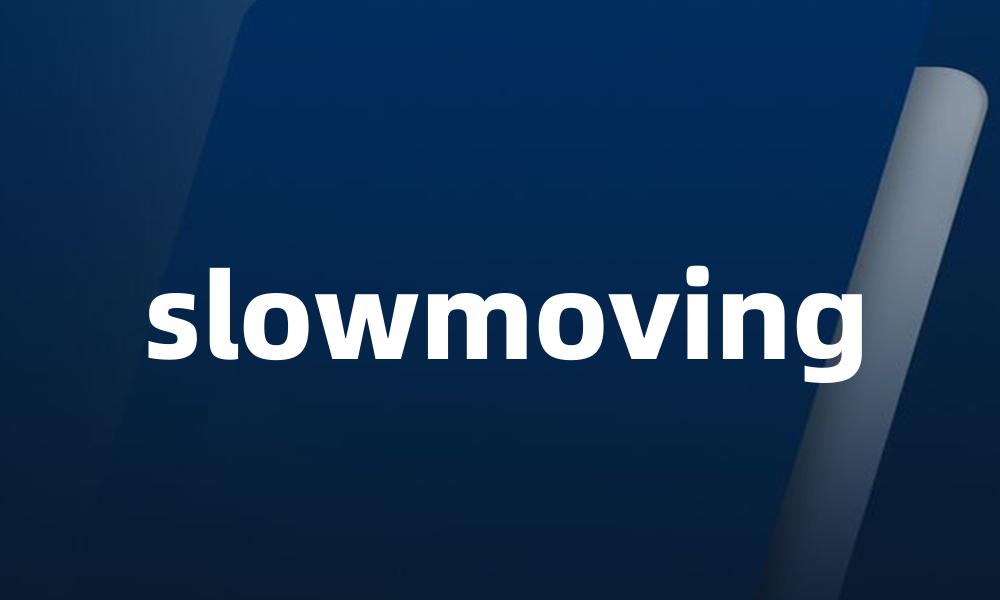 slowmoving