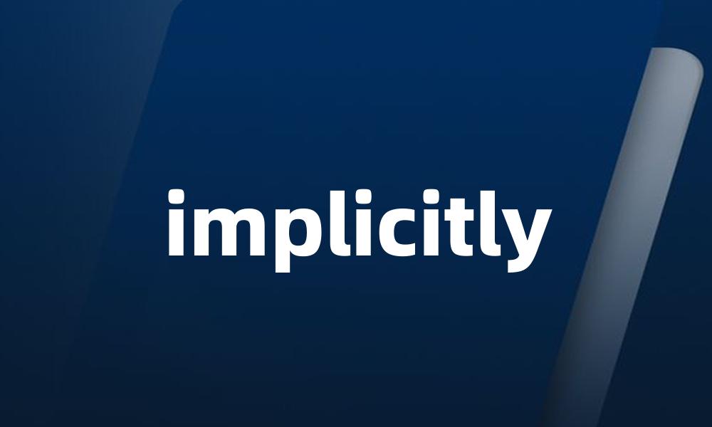 implicitly