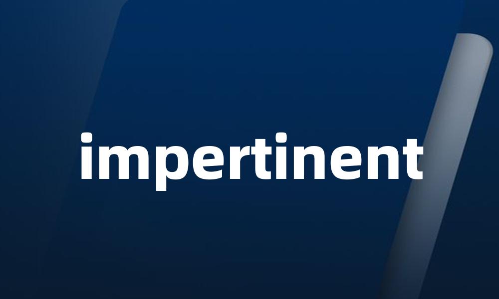 impertinent