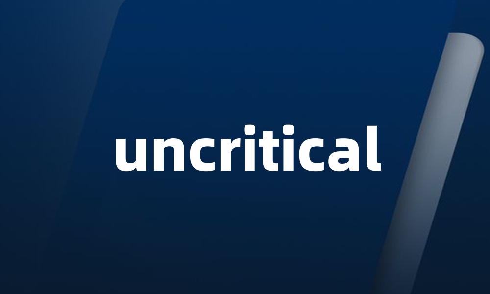 uncritical