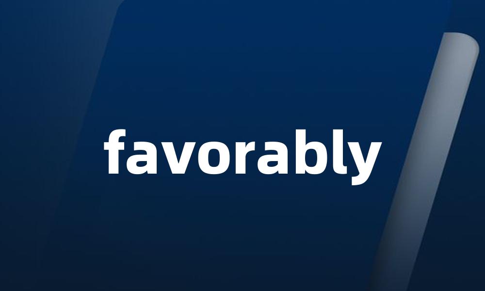 favorably