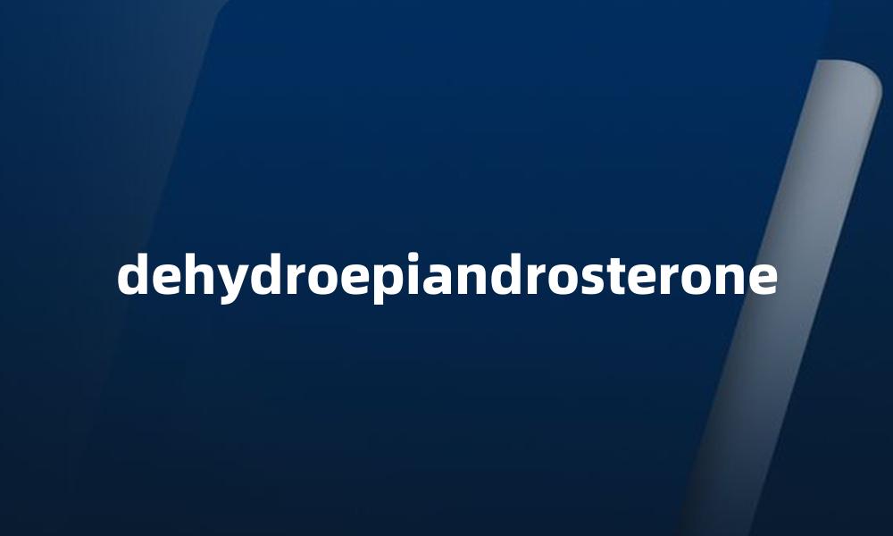 dehydroepiandrosterone