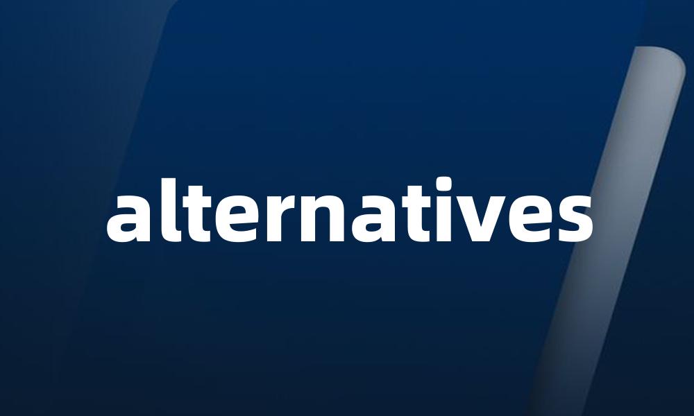 alternatives