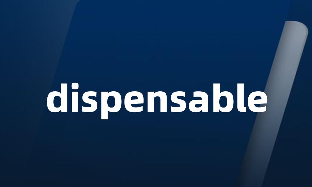 dispensable