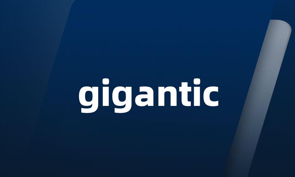 gigantic