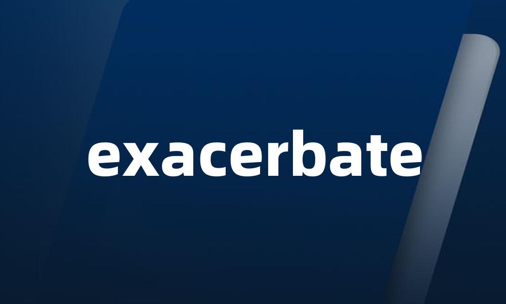 exacerbate