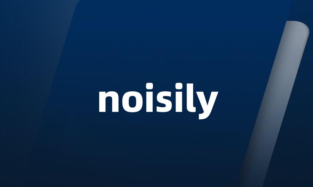 noisily