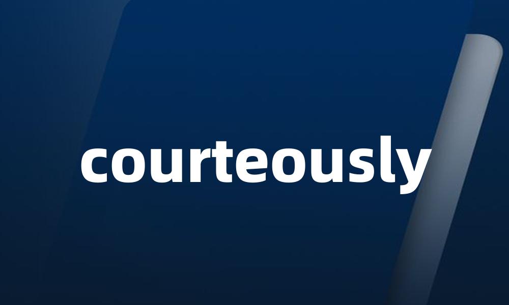 courteously