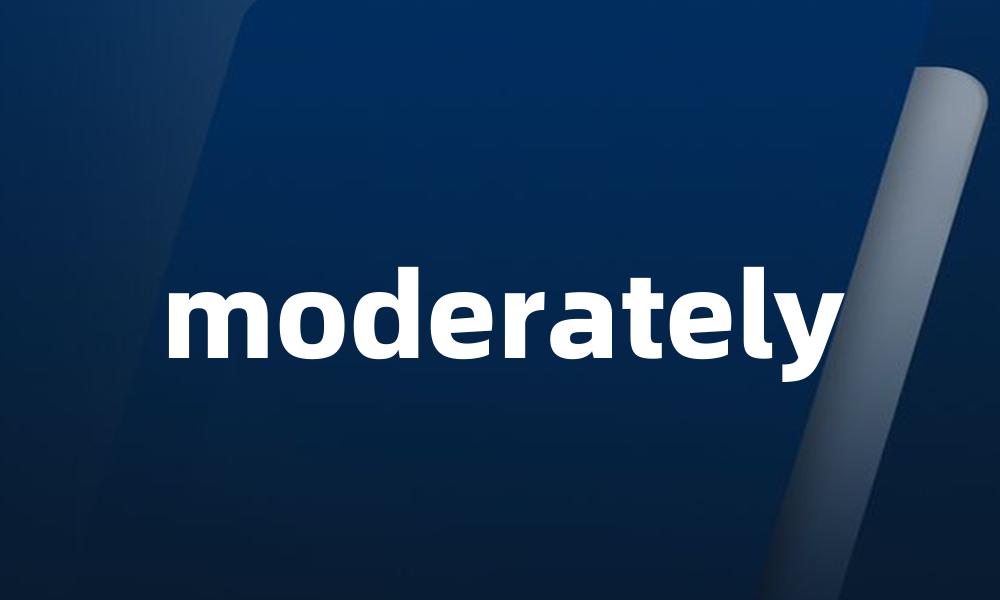 moderately