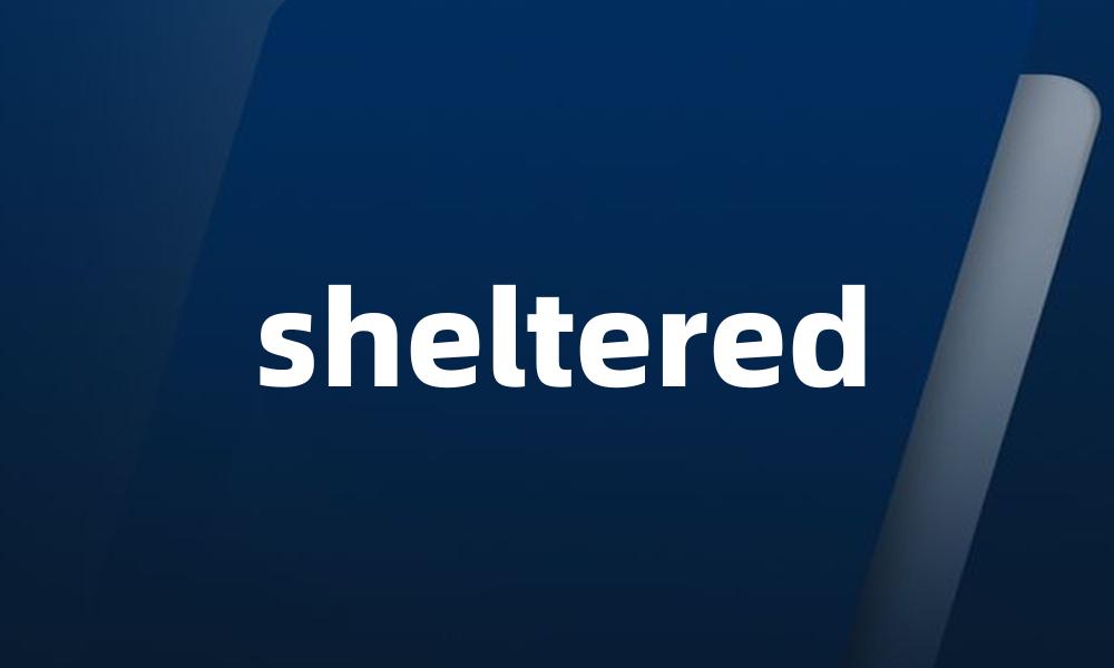 sheltered