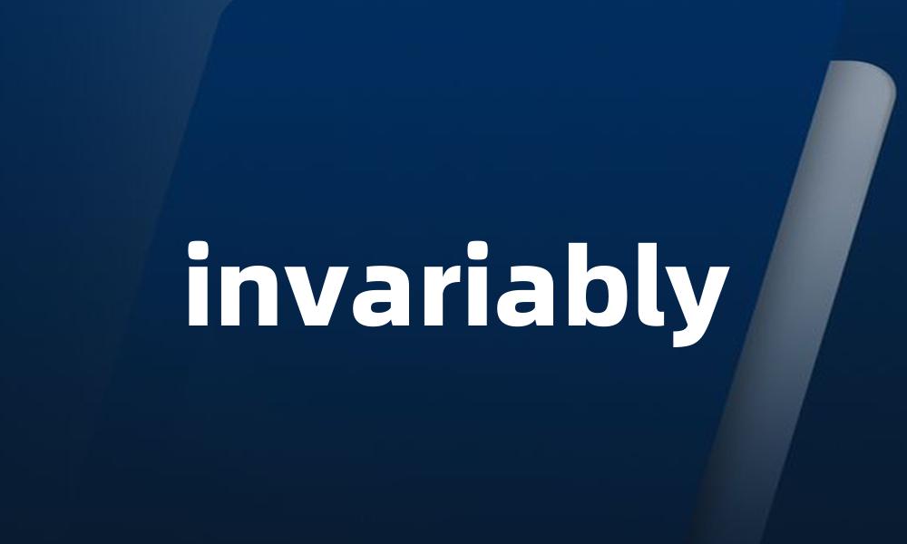 invariably