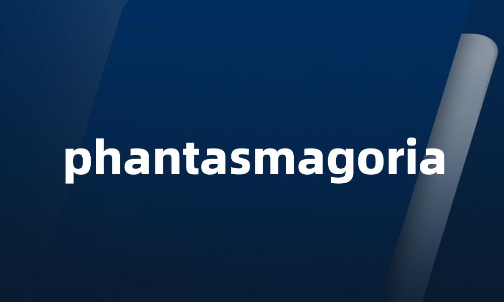 phantasmagoria