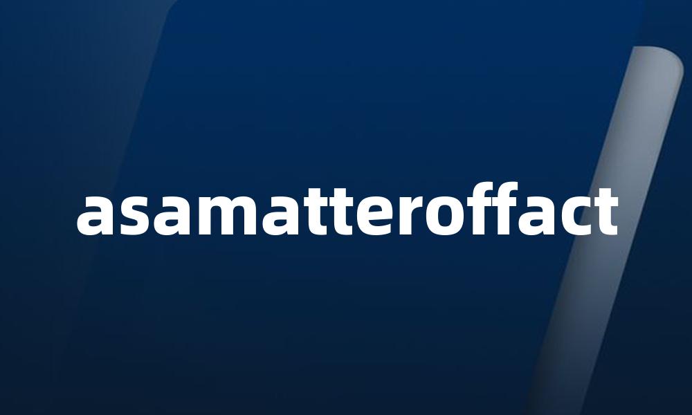 asamatteroffact