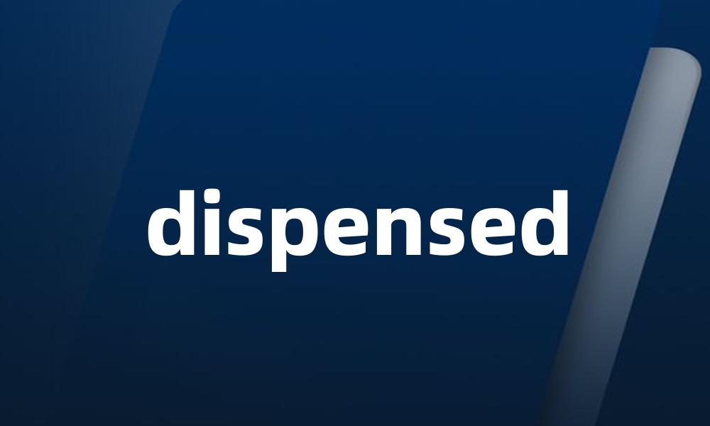 dispensed