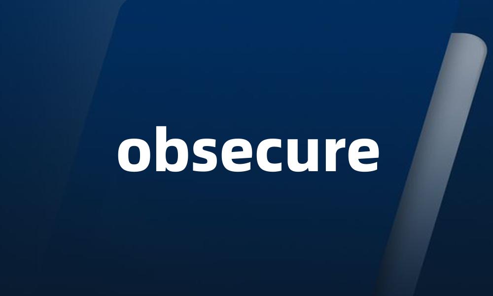 obsecure