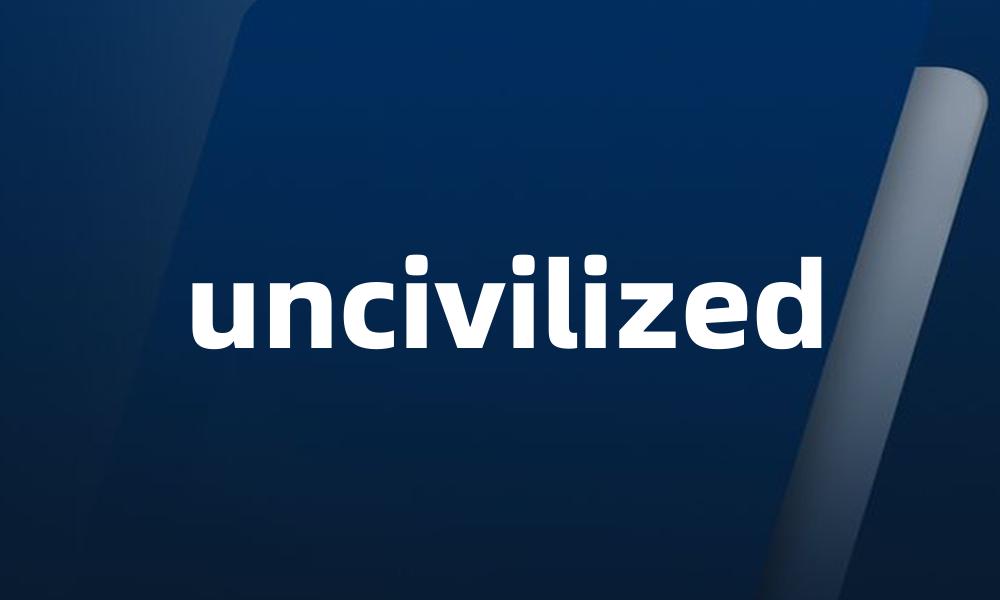 uncivilized