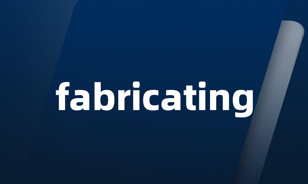 fabricating