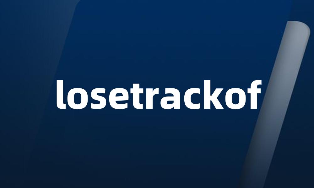 losetrackof