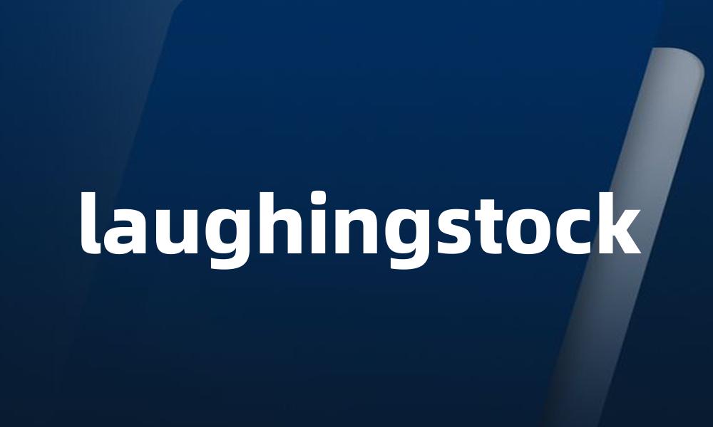 laughingstock