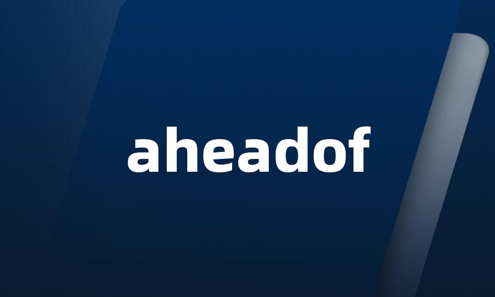 aheadof