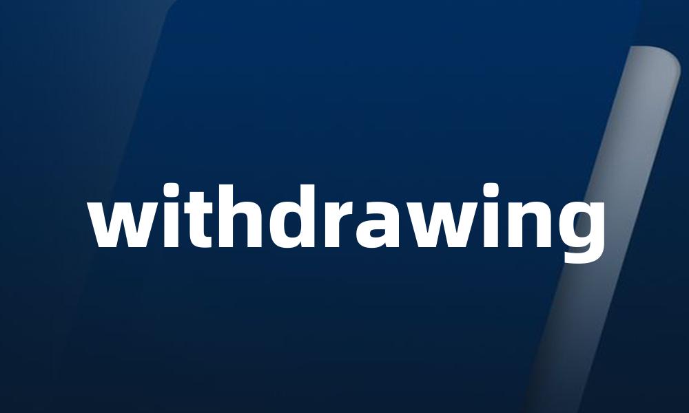 withdrawing