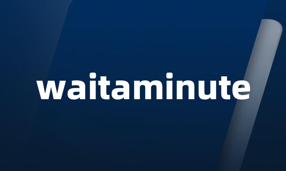 waitaminute