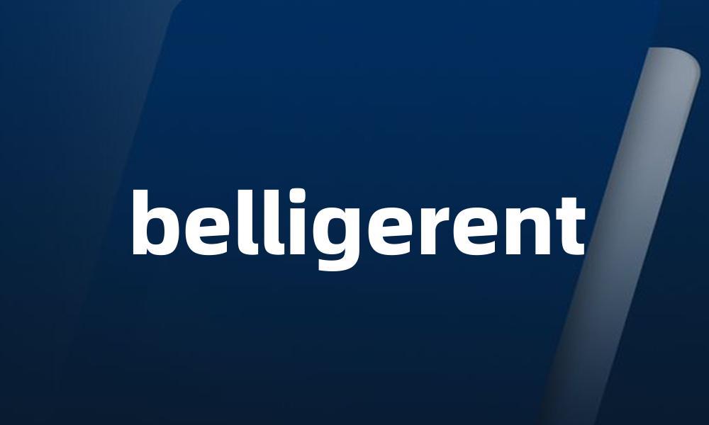 belligerent