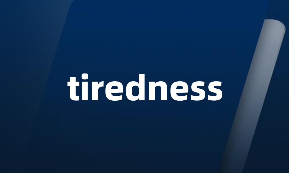 tiredness