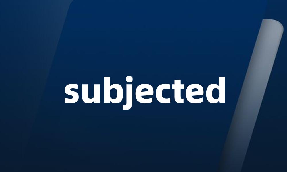 subjected