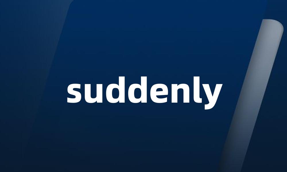 suddenly