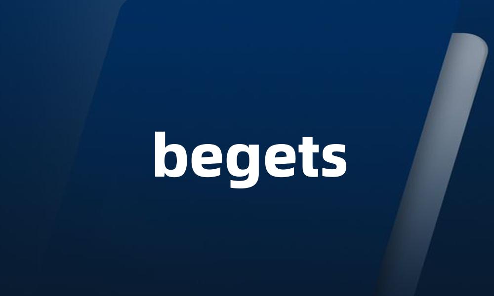 begets